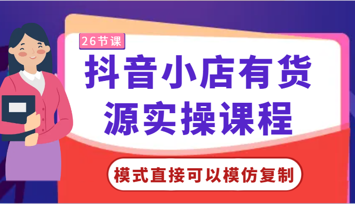 抖音小店有货源实操课程-模式直接可以模仿复制，零基础跟着学就可以了！ - 首创网