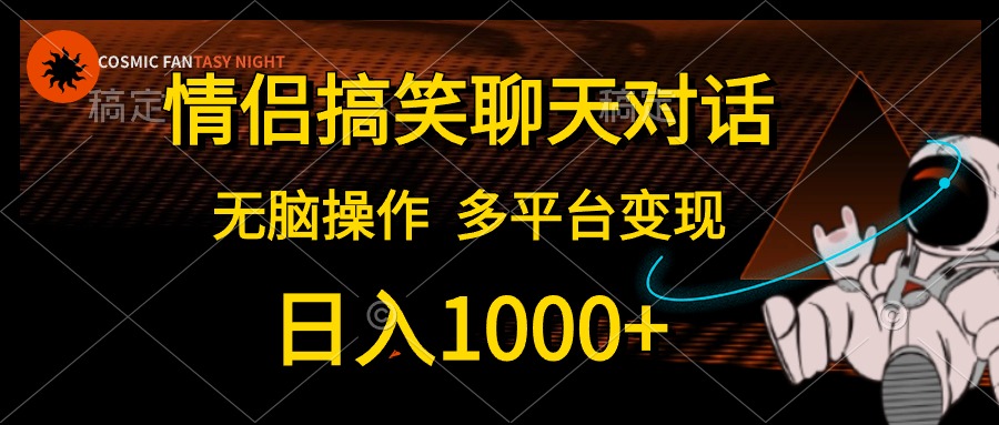 （10654期）情侣搞笑聊天对话，日入1000+,无脑操作，多平台变现 - 首创网