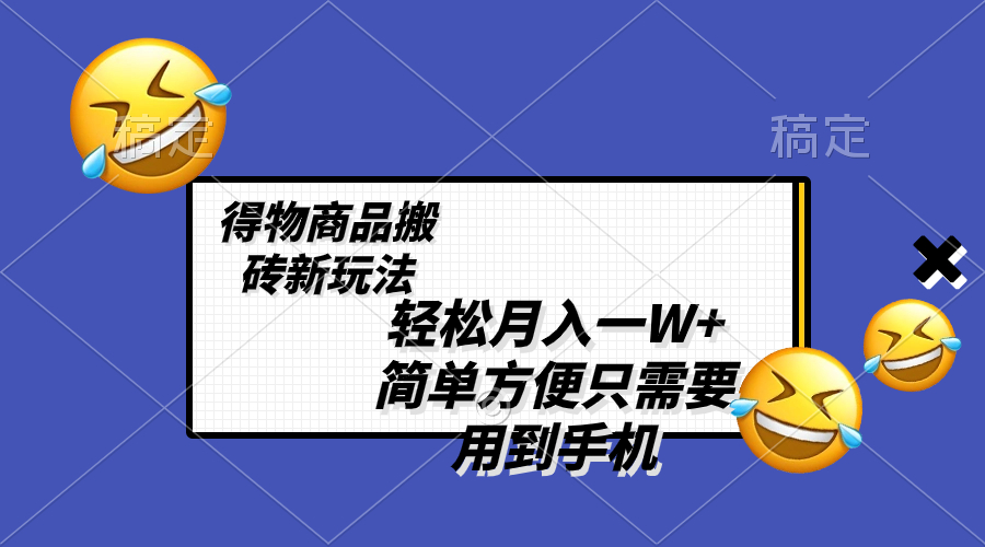 （8360期）轻松月入一W+，得物商品搬砖新玩法，简单方便 一部手机即可 不需要剪辑制作 - 首创网