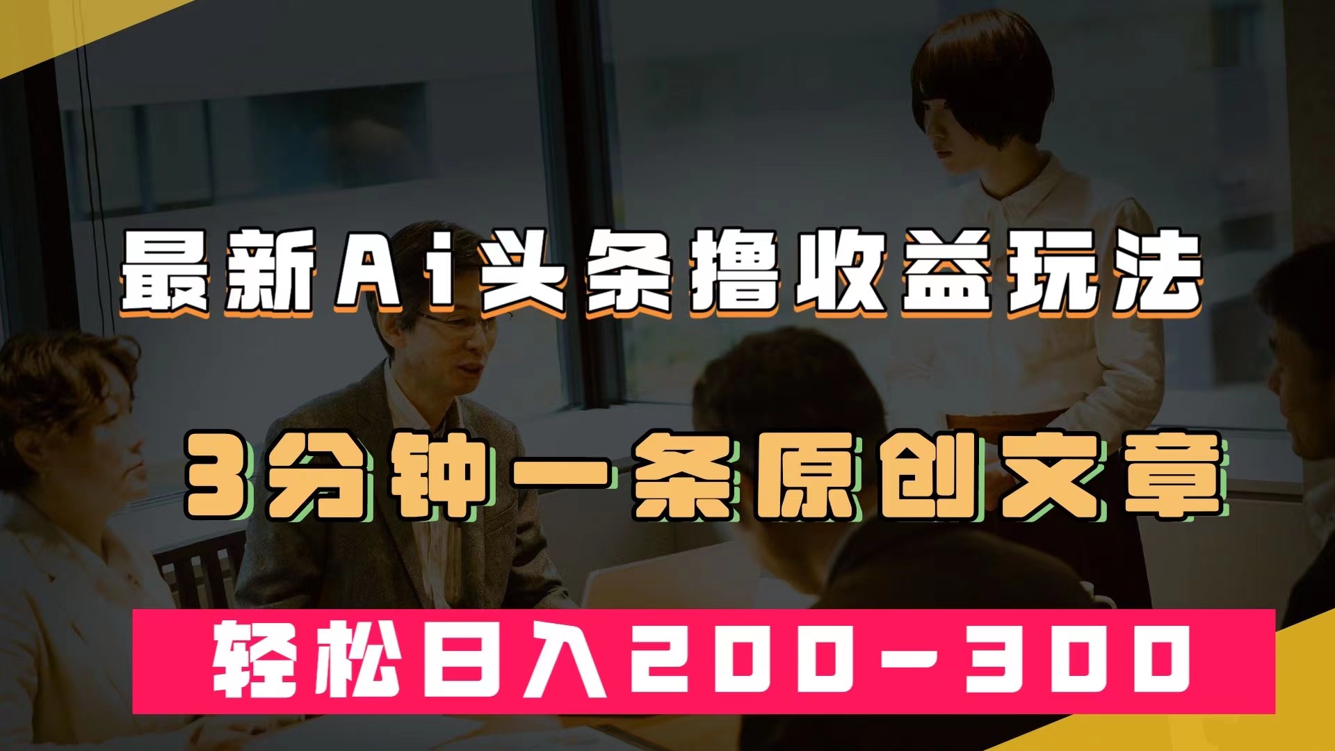 （7363期）最新AI头条撸收益热门领域玩法，3分钟一条原创文章，轻松日入200-300＋ - 首创网