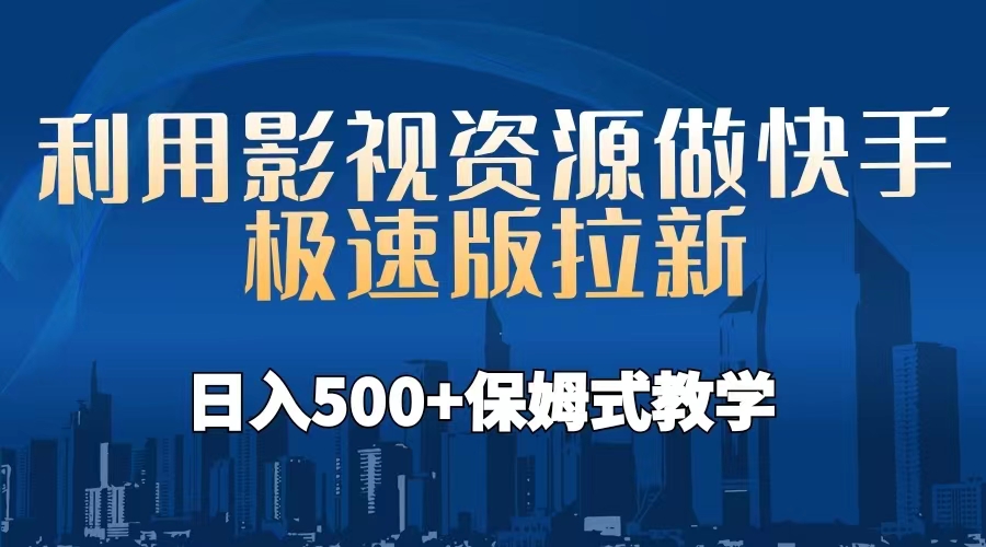 （6701期）利用影视资源做快手极速版拉新，日入500+保姆式教学附【工具】 - 首创网