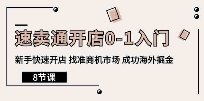 速卖通开店0-1入门，新手快速开店 找准商机市场 成功海外掘金（8节课） - 首创网