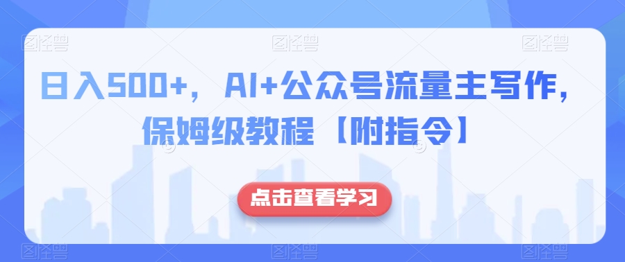 日入500+，AI+公众号流量主写作，保姆级教程【附指令】 - 首创网