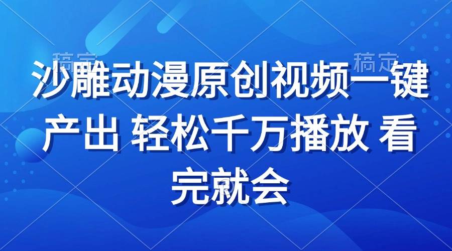 （13619期）沙雕动画视频一键产出 轻松千万播放 看完就会 - 首创网