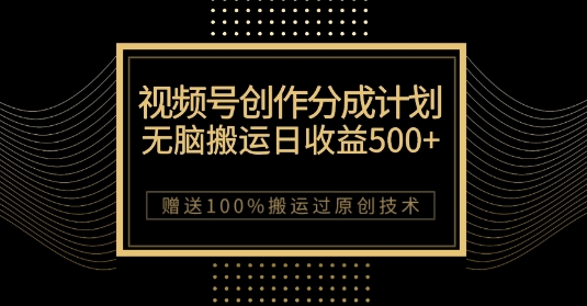 最新视频号创作分成计划，无脑搬运一天收益500+，100%搬运过原创技巧【揭秘】 - 首创网