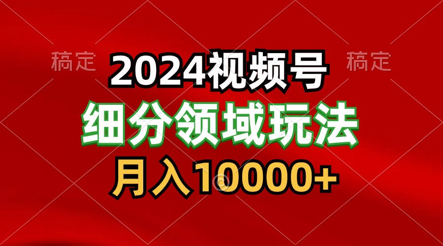 2024视频号分成计划细分领域玩法，每天5分钟，月入1W+ - 首创网