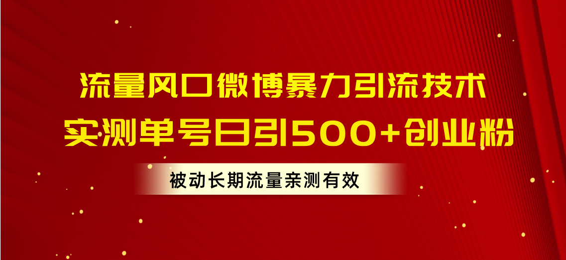 （10822期）流量风口微博暴力引流技术，单号日引500+创业粉，被动长期流量 - 首创网