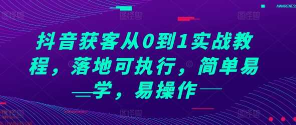 抖音获客从0到1实战教程，落地可执行，简单易学，易操作 - 首创网