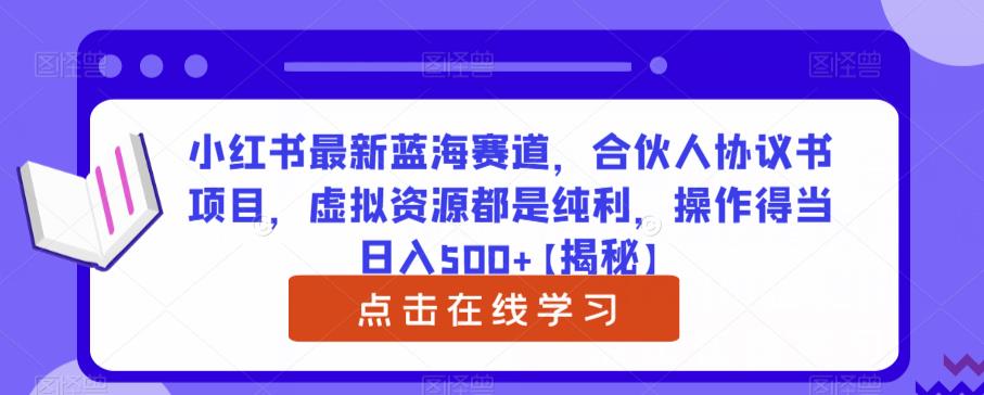 小红书最新蓝海赛道，合伙人协议书项目，虚拟资源都是纯利，操作得当日入500+【揭秘】 - 首创网