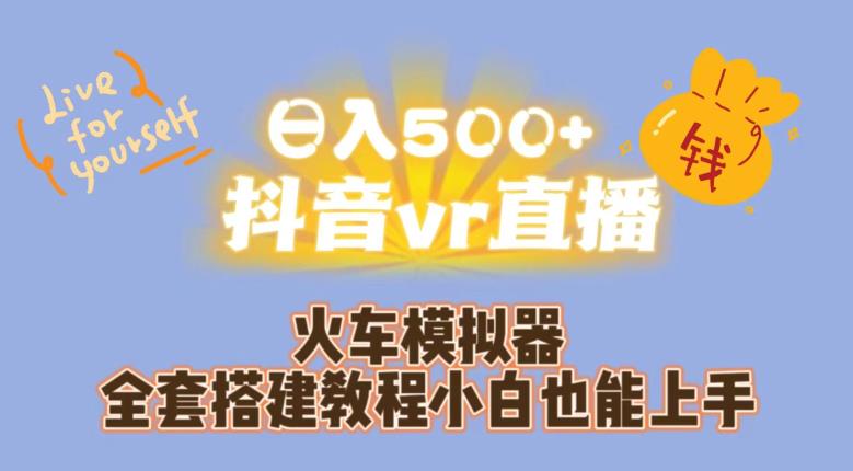 日入500+抖音vr直播火车模拟器全套搭建教程小白也能上手 - 首创网