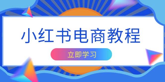 小红书电商教程，掌握帐号定位与内容创作技巧，打造爆款，实现商业变现 - 首创网