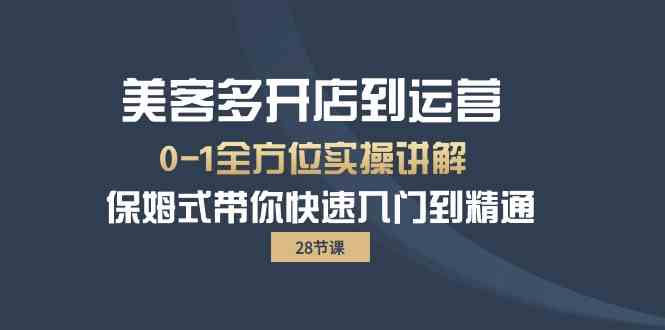 （10177期）美客多-开店到运营0-1全方位实战讲解 保姆式带你快速入门到精通（28节） - 首创网