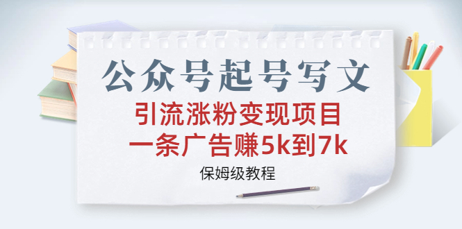 （6987期）公众号起号写文、引流涨粉变现项目，一条广告赚5k到7k，保姆级教程 - 首创网