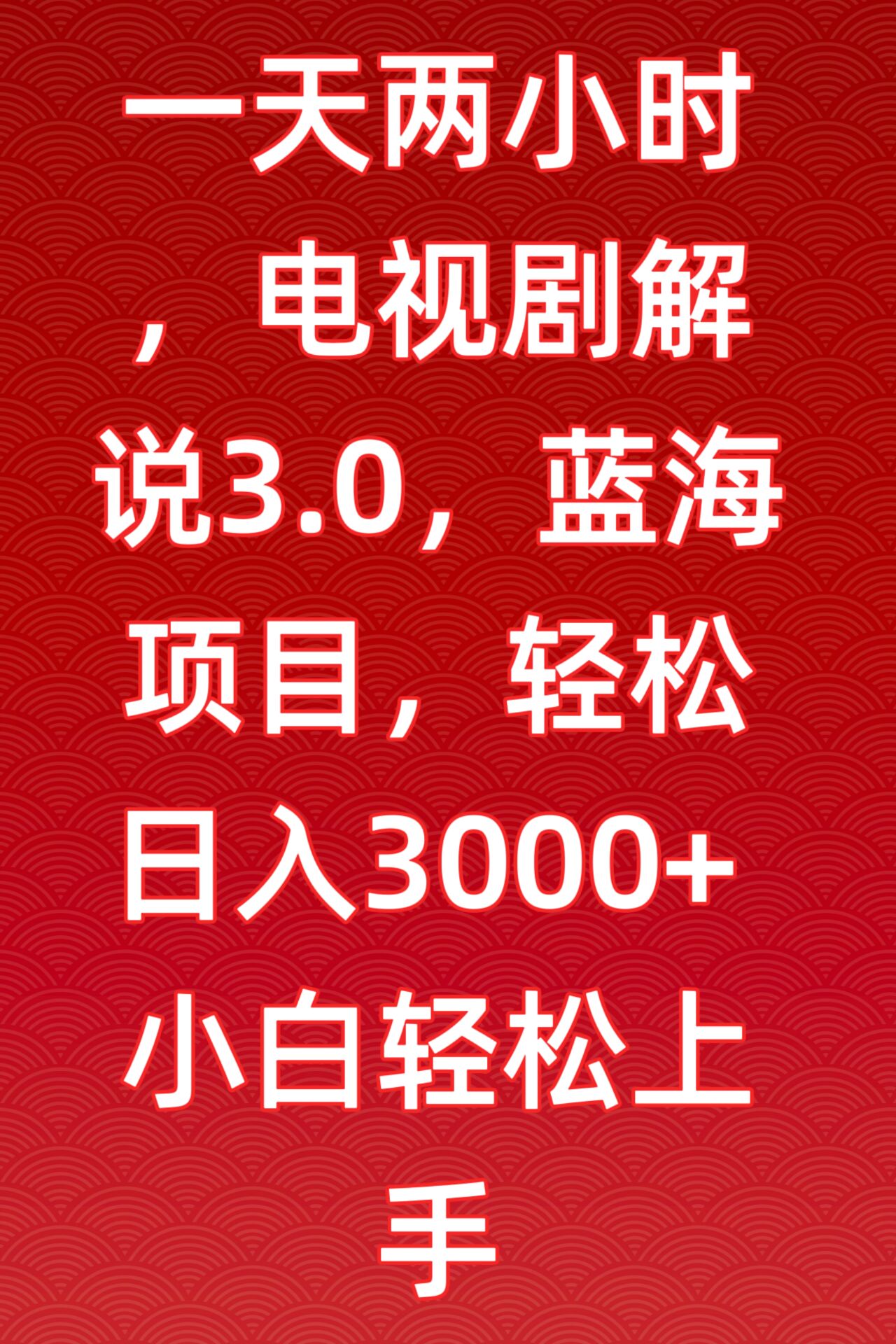 一天两小时，电视剧解说3.0，蓝海项目，轻松日入3000+小白轻松上手 - 首创网