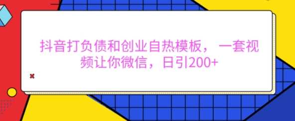 抖音打负债和创业自热模板， 一套视频让你微信，日引200+【揭秘】 - 首创网