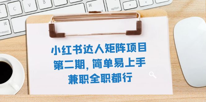 （7772期）小红书达人矩阵项目第二期，简单易上手，兼职全职都行（11节课） - 首创网