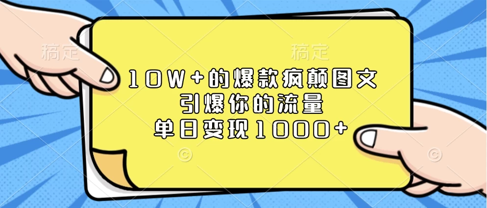 10W+的爆款疯颠图文，引爆你的流量，单日变现1000+ - 首创网