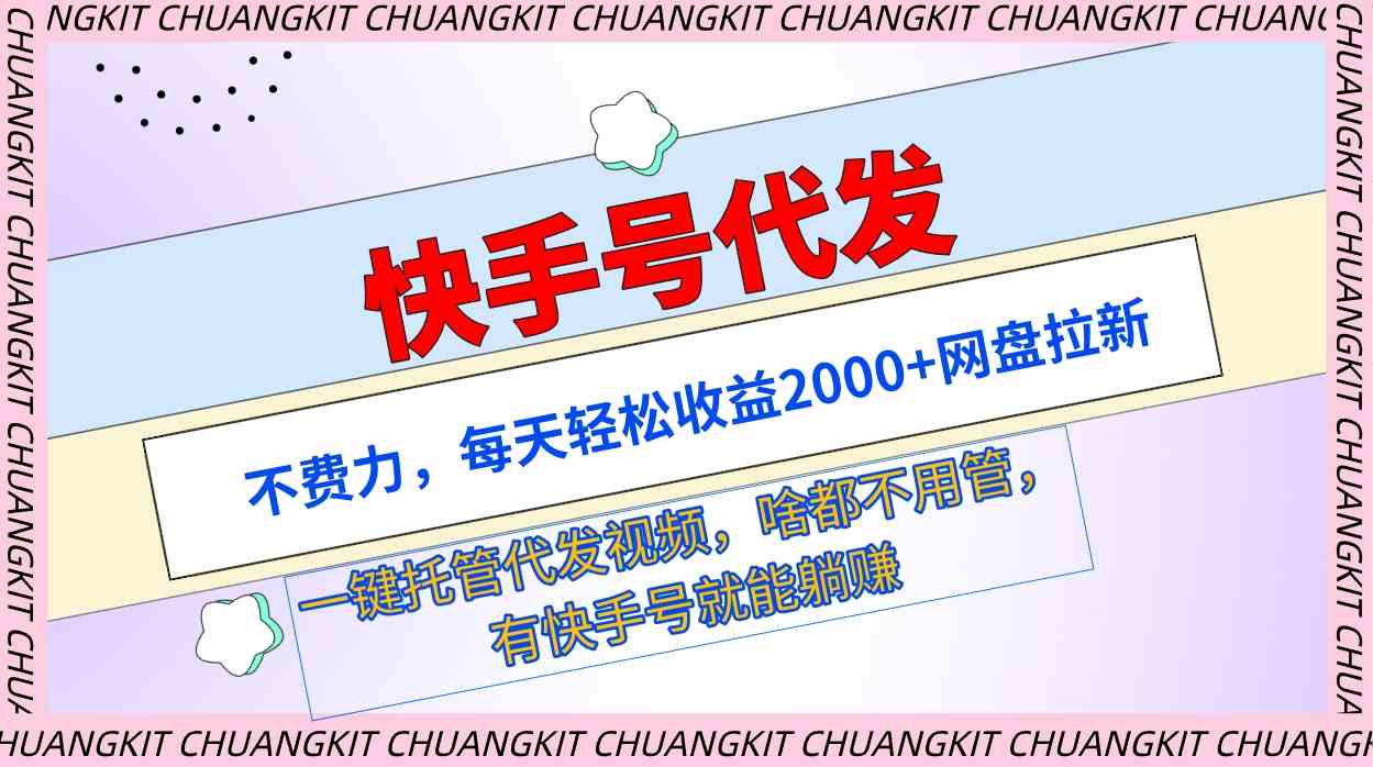 （9492期）快手号代发：不费力，每天轻松收益2000+网盘拉新一键托管代发视频 - 首创网