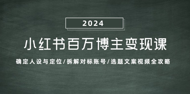 小红书百万博主变现课：确定人设与定位/拆解对标账号/选题文案视频全攻略 - 首创网