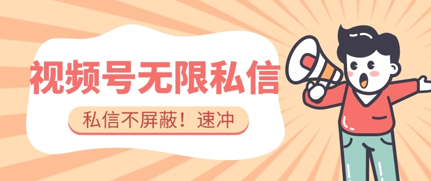 全球首发-视频号无限私信术-直接触达不屏蔽【揭秘】 - 首创网