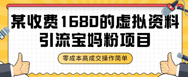 某收费1680的虚拟资料引流宝妈粉项目，零成本无脑操作，成交率非常高（教程+资料）【揭秘】 - 首创网