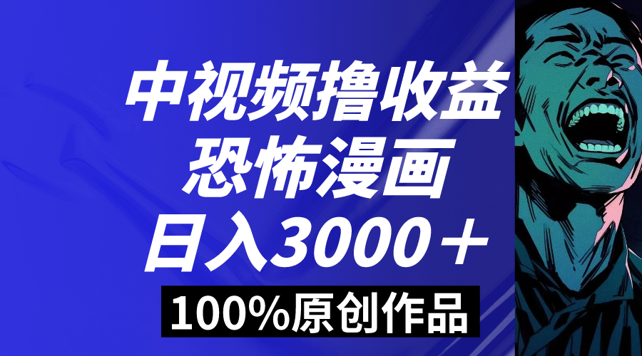 （8536期）中视频恐怖漫画暴力撸收益，日入3000＋，100%原创玩法，小白轻松上手多… - 首创网