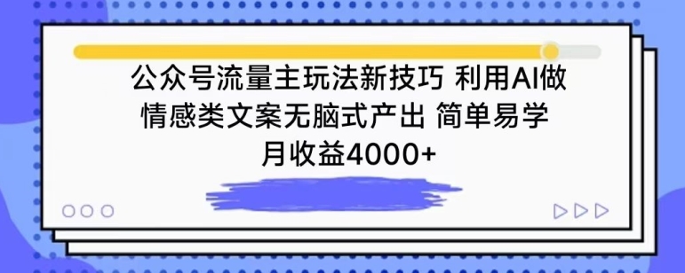 公众号流量主玩法新技巧，利用AI做情感类文案无脑式产出，简单易学，月收益4000+ - 首创网