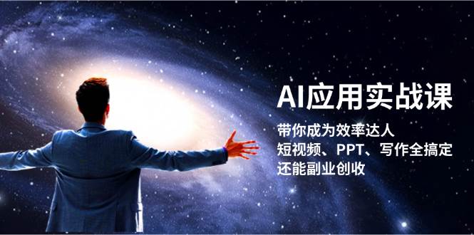 AI应用实战课：带你成为效率达人！短视频、PPT、写作全搞定，还能副业创收 - 首创网