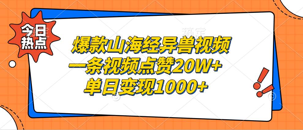 （13123期）爆款山海经异兽视频，一条视频点赞20W+，单日变现1000+ - 首创网