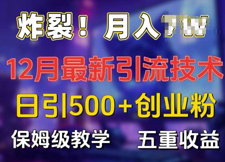 炸裂!揭秘12月最新日引流500+精准创业粉，多重收益保姆级教学 - 首创网