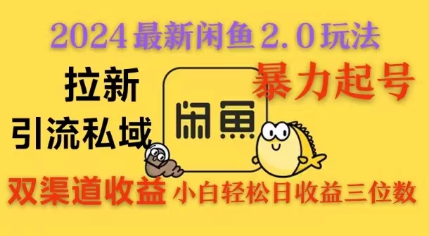 2024闲鱼最新2.0玩法，拉新＋引流双渠道收益，暴力起号，小白轻松日收益破三位数 - 首创网