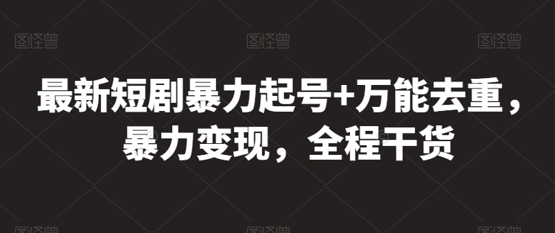 最新短剧暴力起号+万能去重，暴力变现，全程干货 - 首创网