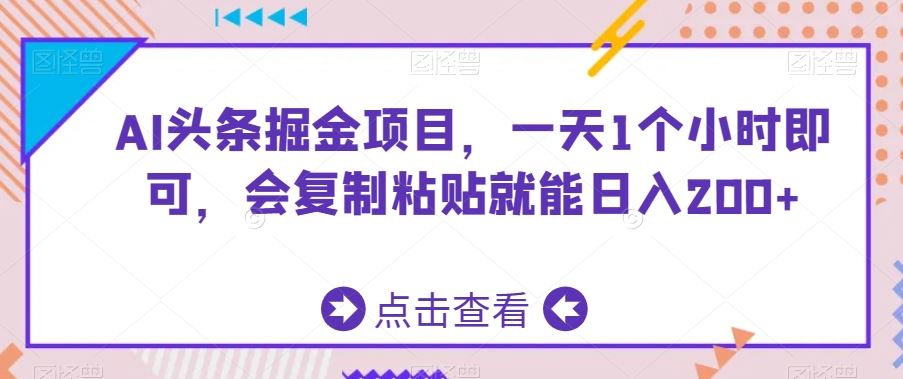 AI头条掘金项目，一天1个小时即可，会复制粘贴就能日入200+ - 首创网