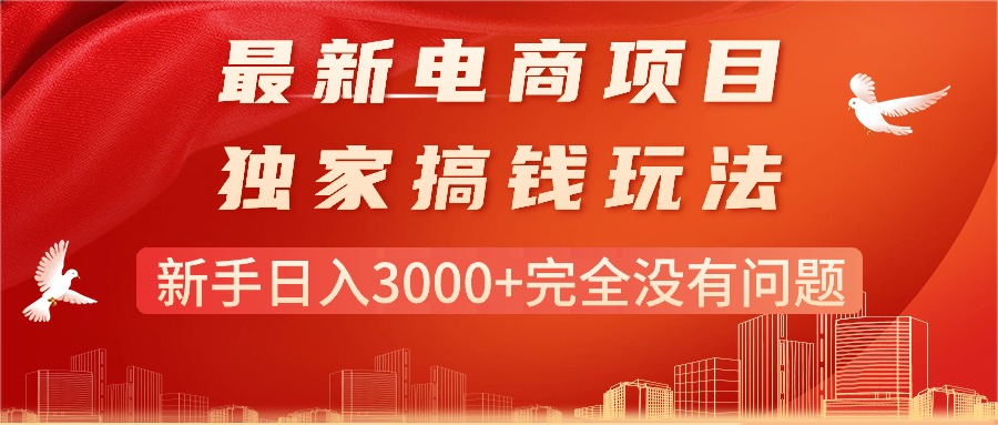 （11101期）最新电商项目-搞钱玩法，新手日入3000+完全没有问题 - 首创网