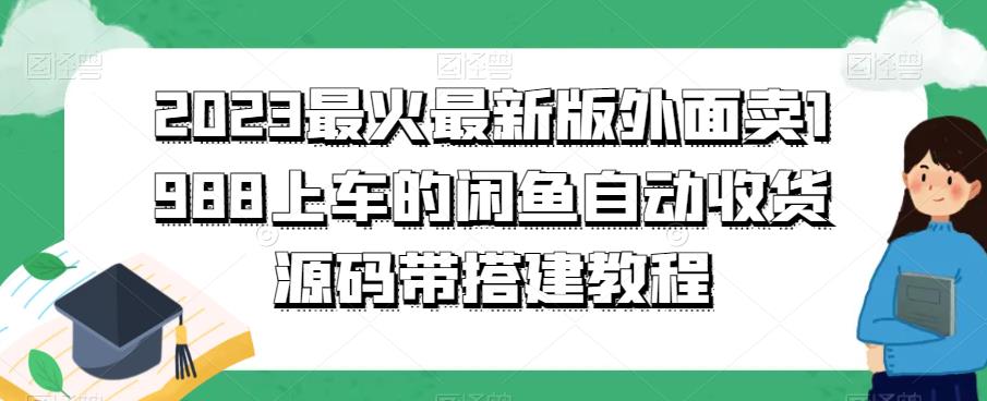 2023最火最新版外面1988上车的闲鱼自动收货源码带搭建教程 - 首创网