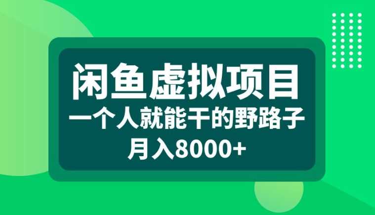 闲鱼虚拟项目，一个人就可以干的野路子，月入8000+【揭秘】 - 首创网