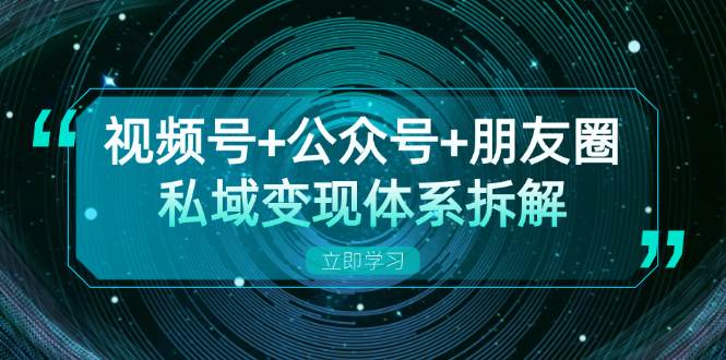 （13174期）视频号+公众号+朋友圈私域变现体系拆解，全体平台流量枯竭下的应对策略 - 首创网