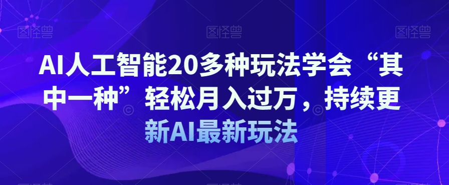 AI人工智能20多种玩法学会“其中一种”轻松月入过万，持续更新AI最新玩法 - 首创网