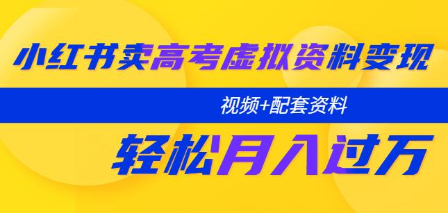 小红书卖高考虚拟资料变现分享课：轻松月入过万（视频+配套资料） - 首创网