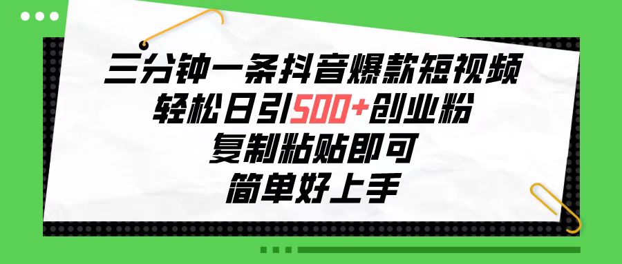 （10291期）三分钟一条抖音爆款短视频，轻松日引500+创业粉，复制粘贴即可，简单好… - 首创网