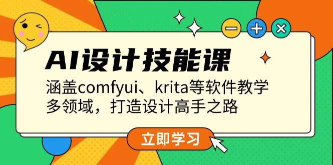 （13808期）AI设计技能课，涵盖comfyui、krita等软件教学，多领域，打造设计高手之路 - 首创网