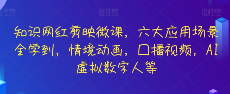 知识网红剪映微课，六大应用场景全学到，情境动画，囗播视频，AI虚拟数字人等 - 首创网