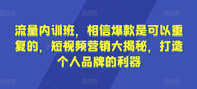 流量内训班，相信爆款是可以重复的，短视频营销大揭秘，打造个人品牌的利器 - 首创网