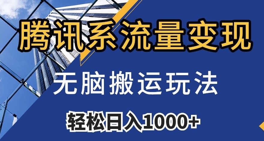 腾讯系流量变现，无脑搬运玩法，日入1000+（附481G素材）【揭秘】 - 首创网