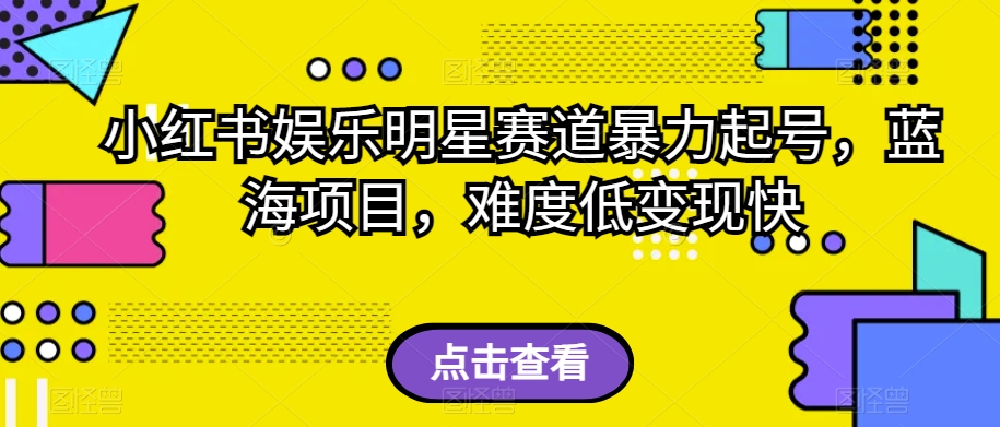 小红书娱乐明星赛道暴力起号，蓝海项目，难度低变现快【揭秘】 - 首创网