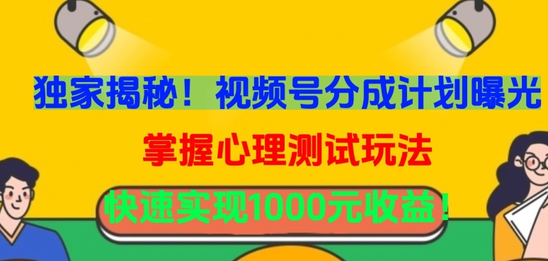 独家揭秘！视频号分成计划曝光，掌握心理测试玩法，快速实现1000元收益 - 首创网