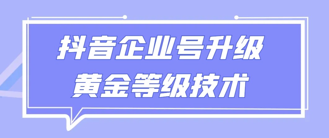 【全网首发】抖音企业号升级黄金等级技术，一单50到100元 - 首创网