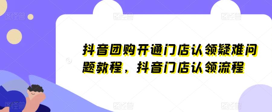 抖音团购开通门店认领疑难问题教程，抖音门店认领流程 - 首创网