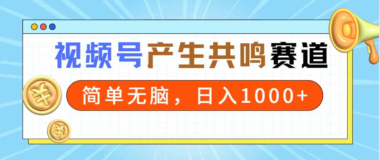 （9133期）2024年视频号，产生共鸣赛道，简单无脑，一分钟一条视频，日入1000+ - 首创网