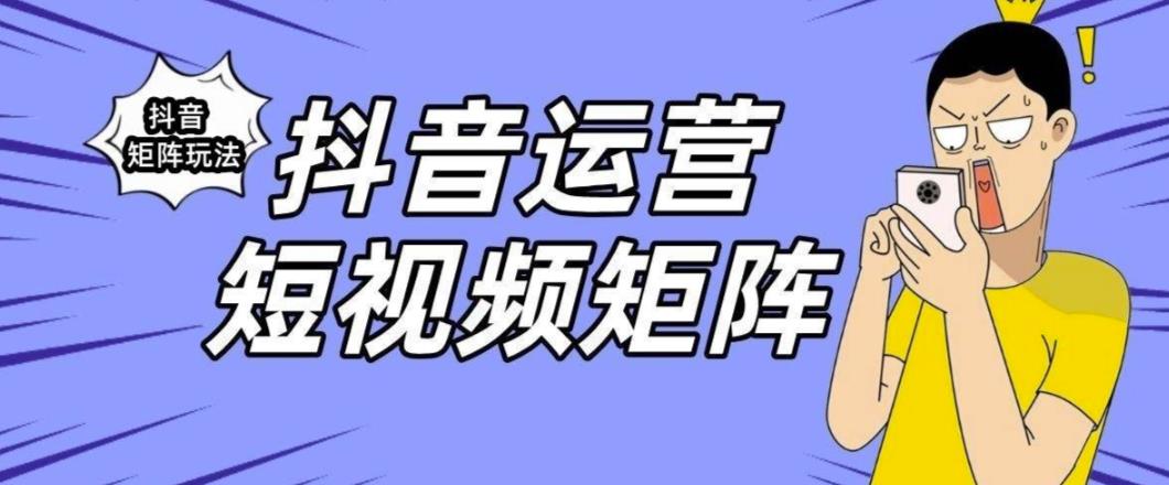 抖音矩阵玩法保姆级系列教程，手把手教你如何做矩阵 - 首创网